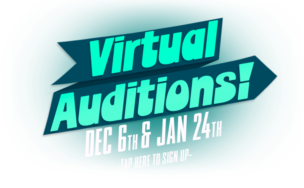 Click here to sign up for Virtual Auditions on December 6th or January 24th.